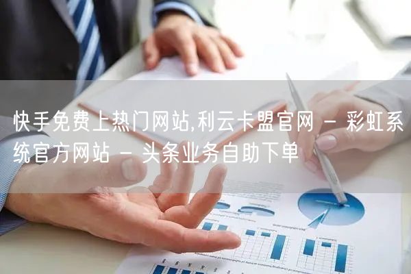 快手免费上热门网站,利云卡盟官网 - 彩