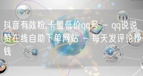 抖音有效粉,卡盟低价qq号 - qq说说