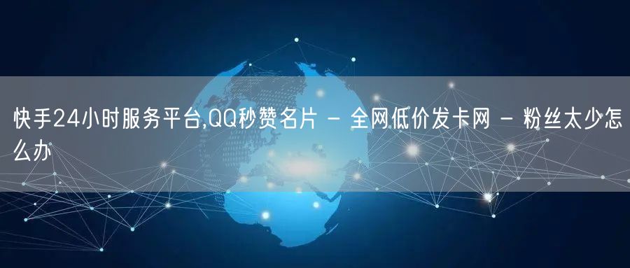 快手24小时服务平台,QQ秒赞名片 - 