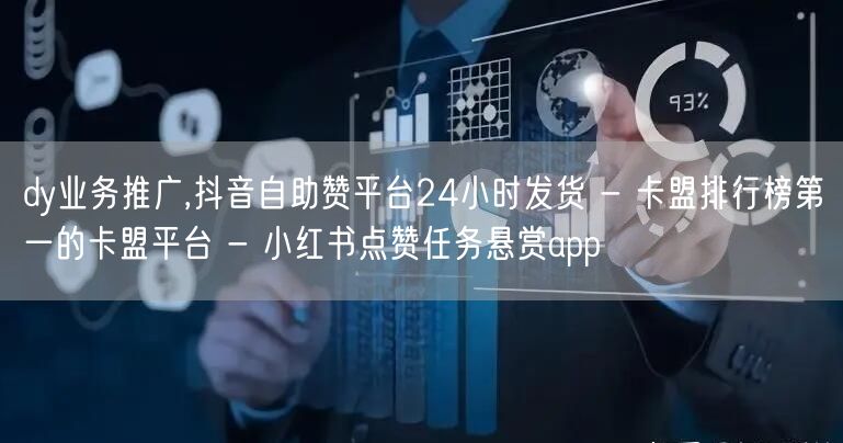dy业务推广,抖音自助赞平台24小时发货