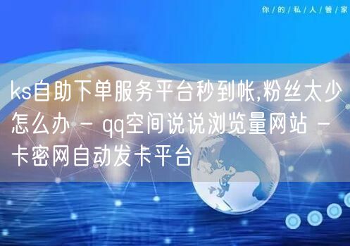 ks自助下单服务平台秒到帐,粉丝太少怎么