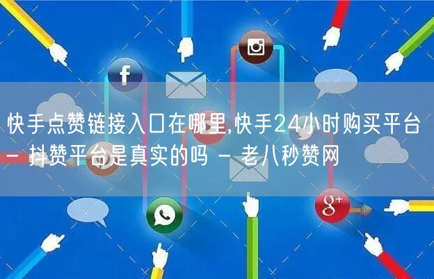 快手点赞链接入口在哪里,快手24小时购买
