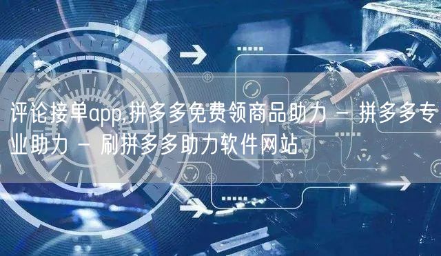 评论接单app,拼多多免费领商品助力 -