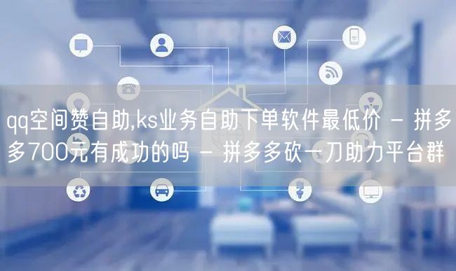 qq空间赞自助,ks业务自助下单软件最低