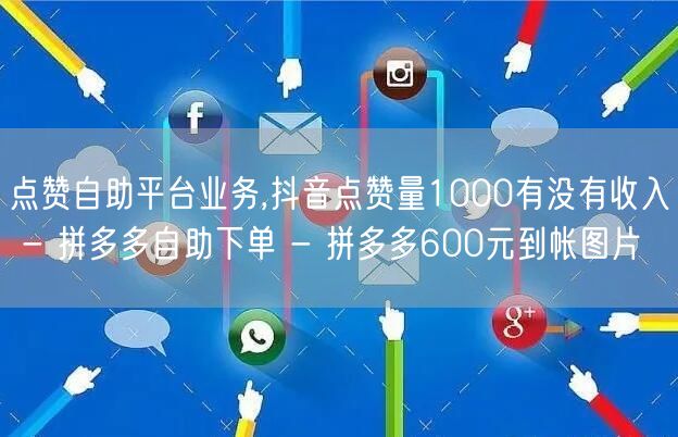 点赞自助平台业务,抖音点赞量1000有没