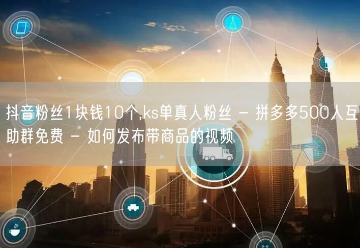抖音粉丝1块钱10个,ks单真人粉丝 -