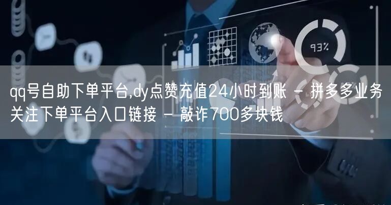 qq号自助下单平台,dy点赞充值24小时