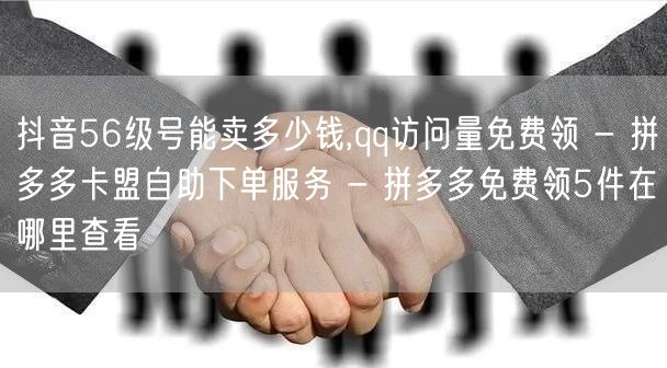 抖音56级号能卖多少钱,qq访问量免费领