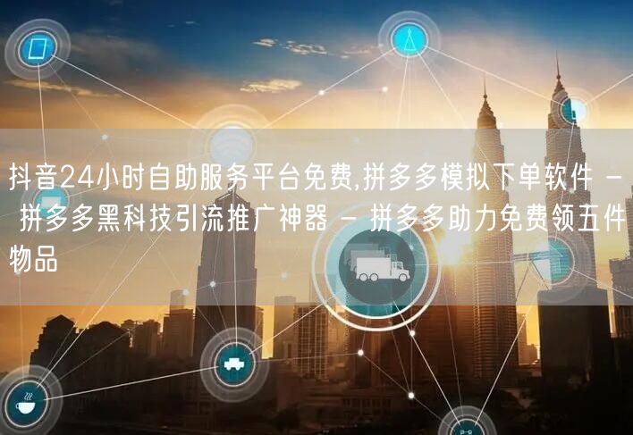 抖音24小时自助服务平台免费,拼多多模拟