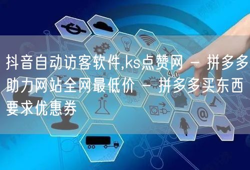 抖音自动访客软件,ks点赞网 - 拼多多