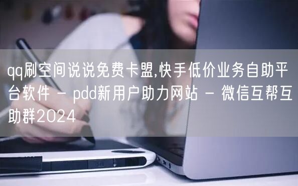 qq刷空间说说免费卡盟,快手低价业务自助