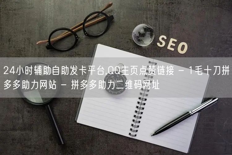 24小时辅助自助发卡平台,QQ主页点赞链