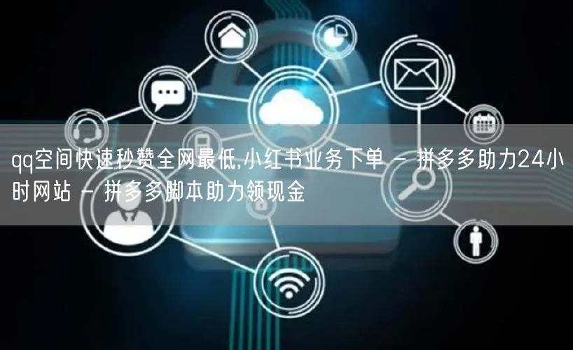 qq空间快速秒赞全网最低,小红书业务下单