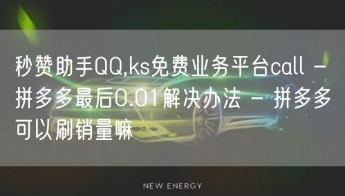 秒赞助手QQ,ks免费业务平台call 