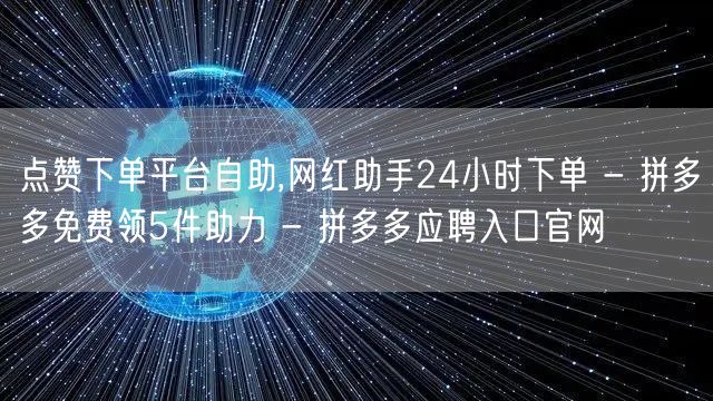 点赞下单平台自助,网红助手24小时下单 