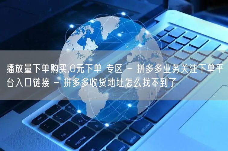 播放量下单购买,0元下单 专区 - 拼多