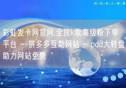 彩虹发卡网官网,全民k歌高级粉下单平台 