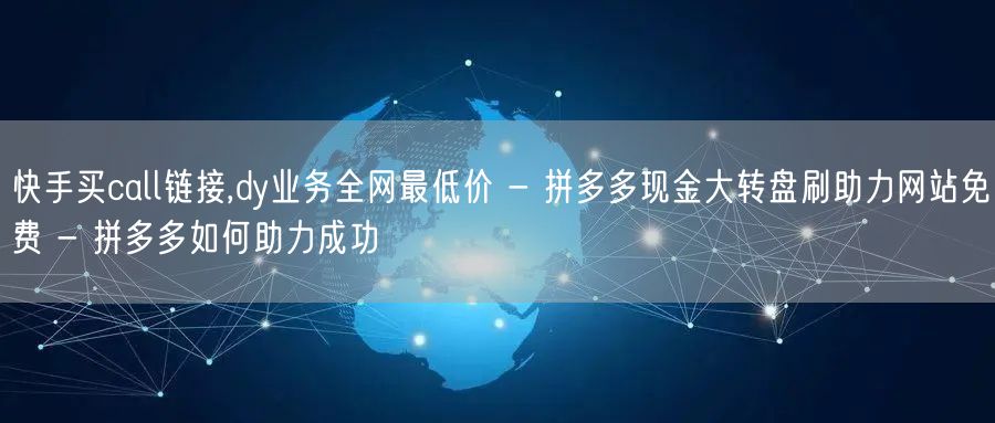 快手买call链接,dy业务全网最低价 