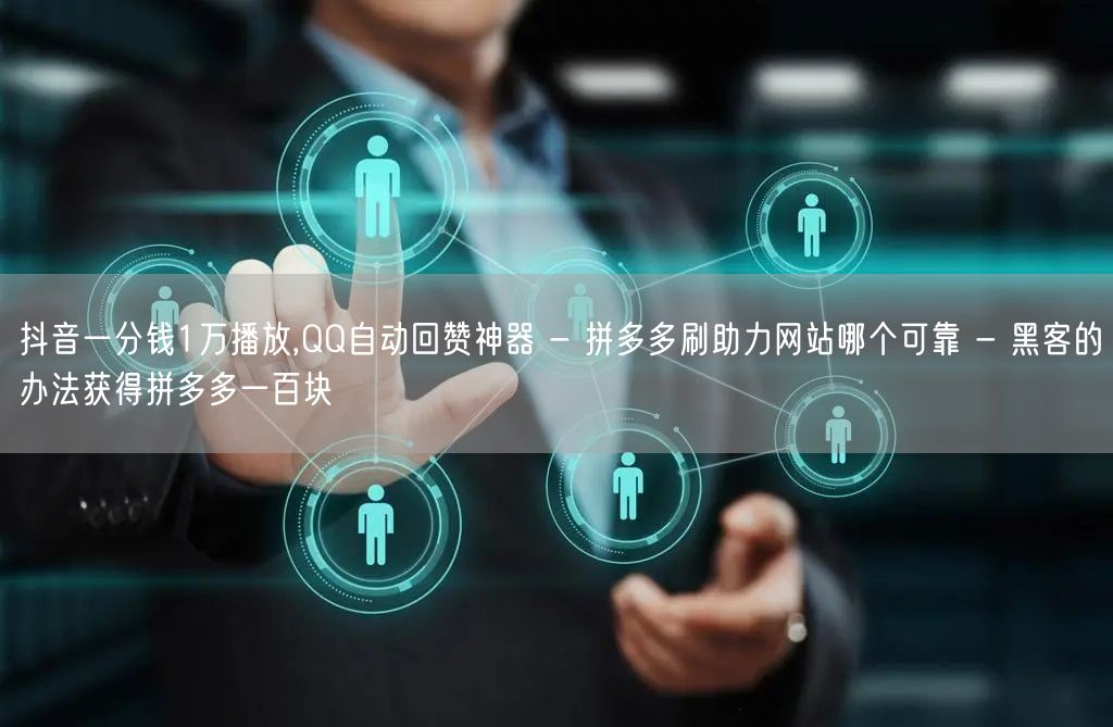 抖音一分钱1万播放,QQ自动回赞神器 -