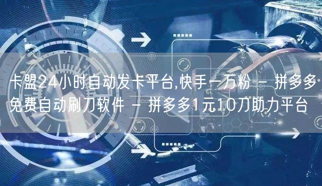 卡盟24小时自动发卡平台,快手一万粉 -