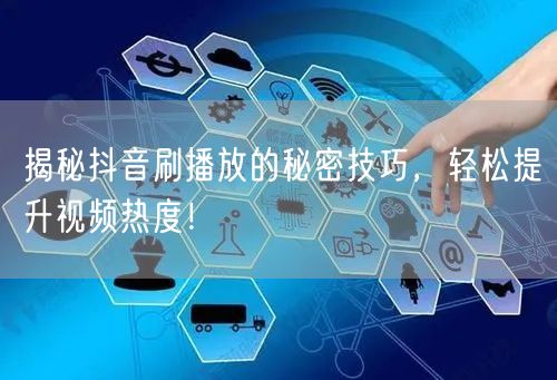 揭秘抖音刷播放的秘密技巧，轻松提升视频热
