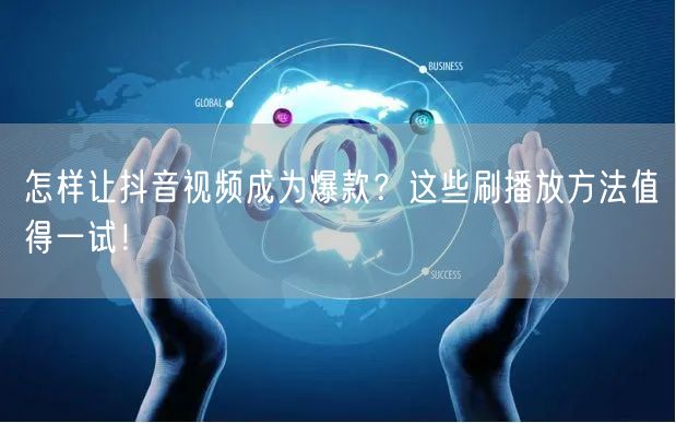 怎样让抖音视频成为爆款？这些刷播放方法值