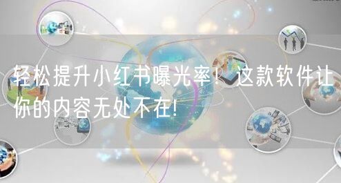 轻松提升小红书曝光率！这款软件让你的内容
