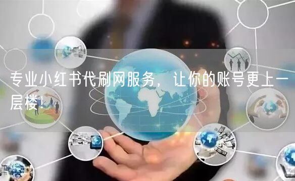 专业小红书代刷网服务，让你的账号更上一层