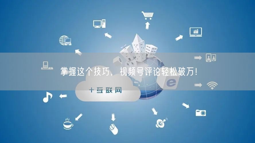 掌握这个技巧，视频号评论轻松破万！