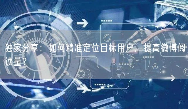 独家分享：如何精准定位目标用户，提高微博