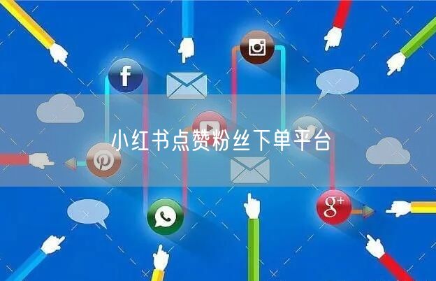 小红书点赞粉丝下单平台