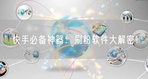 快手必备神器：刷粉软件大解密！