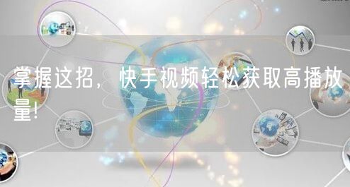 掌握这招，快手视频轻松获取高播放量!
