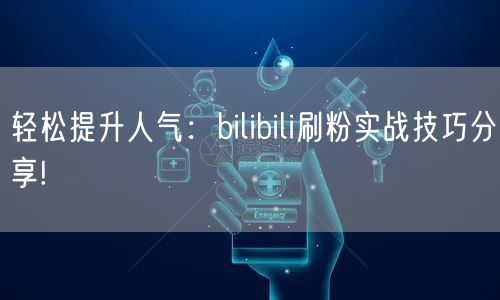 轻松提升人气：bilibili刷粉实战技