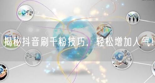 揭秘抖音刷千粉技巧，轻松增加人气！