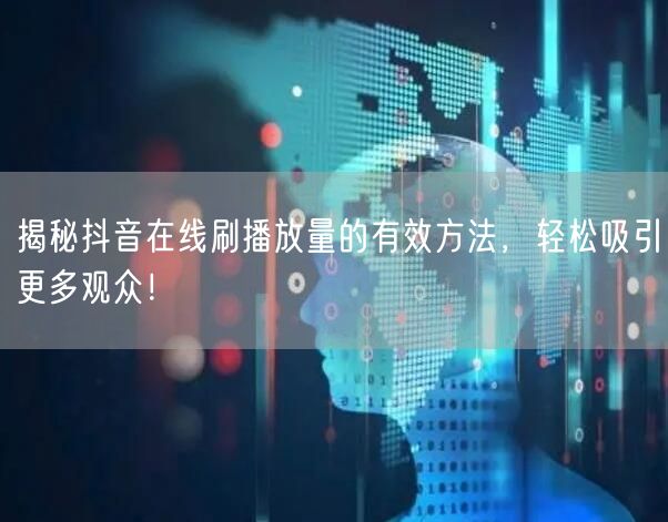 揭秘抖音在线刷播放量的有效方法，轻松吸引