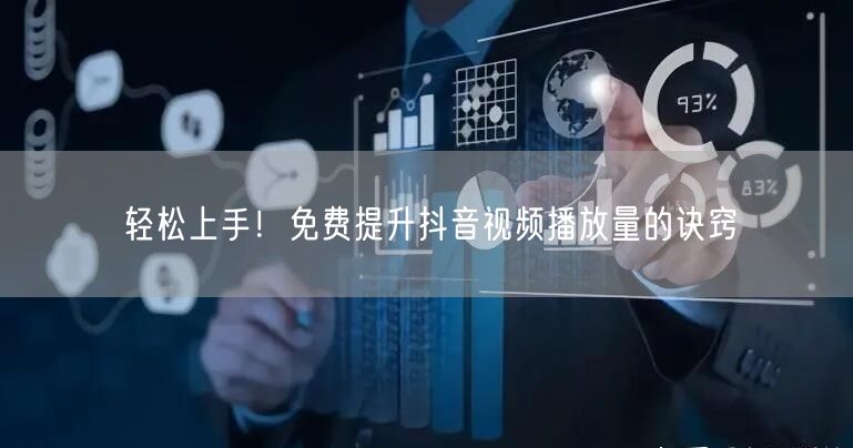 轻松上手！免费提升抖音视频播放量的诀窍