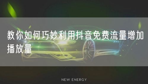 教你如何巧妙利用抖音免费流量增加播放量