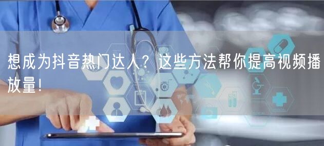 想成为抖音热门达人？这些方法帮你提高视频