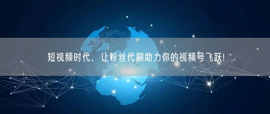 短视频时代，让粉丝代刷助力你的视频号飞跃