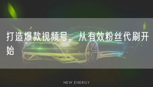 打造爆款视频号，从有效粉丝代刷开始