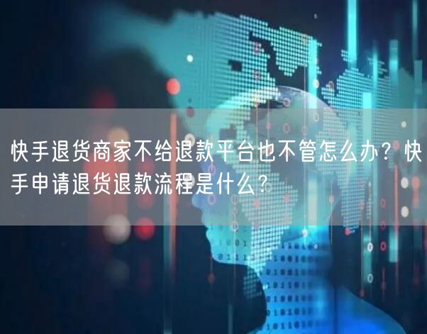 快手退货商家不给退款平台也不管怎么办？快