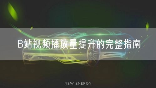 B站视频播放量提升的完整指南