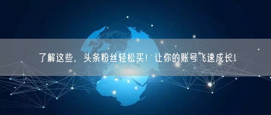 了解这些，头条粉丝轻松买！让你的账号飞速