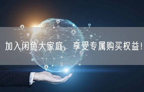 加入闲鱼大家庭，享受专属购买权益！