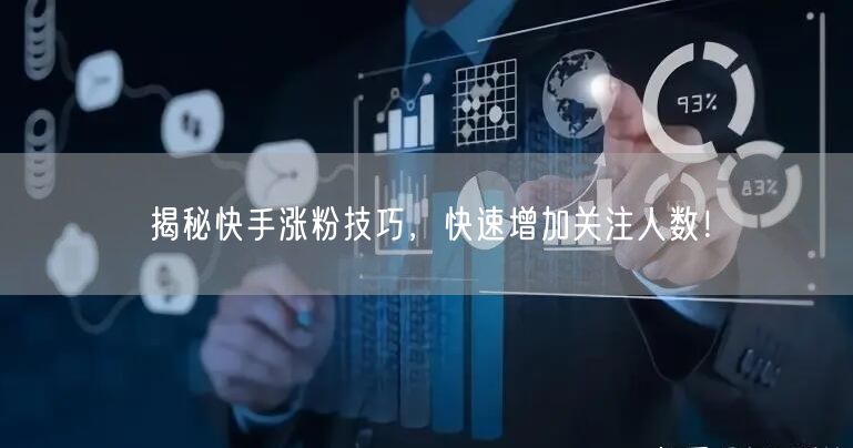揭秘快手涨粉技巧，快速增加关注人数！