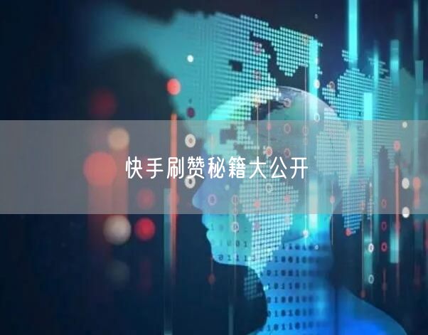 快手刷赞秘籍大公开