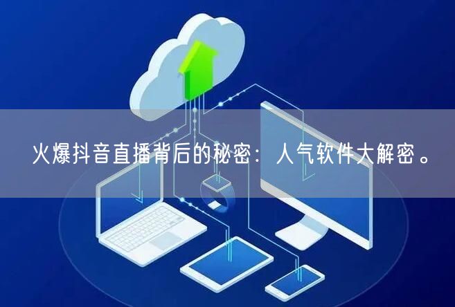火爆抖音直播背后的秘密：人气软件大解密。