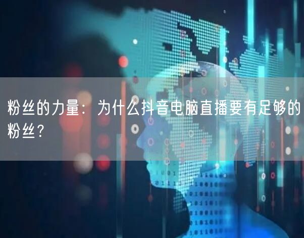 粉丝的力量：为什么抖音电脑直播要有足够的