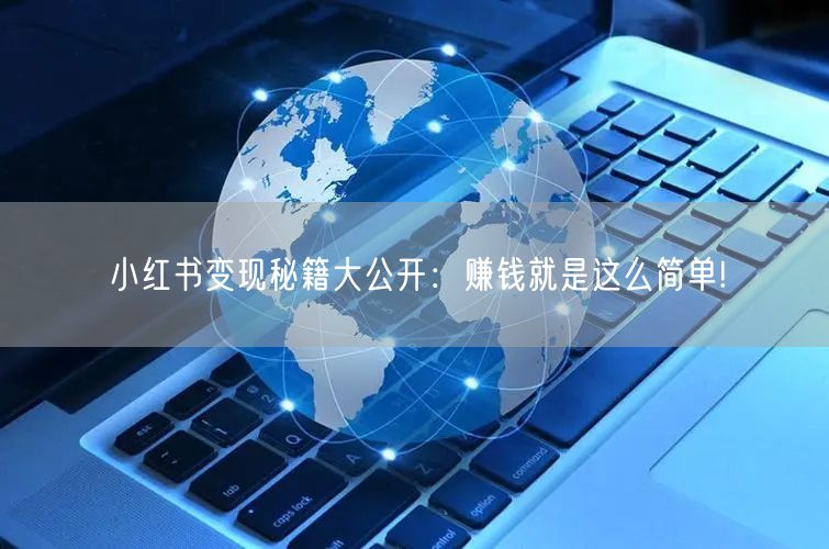 小红书变现秘籍大公开：赚钱就是这么简单!